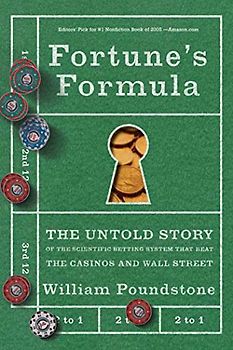 Fortune's Formula: The Untold Story of the Scientific Betting System That Beat the Casinos and Wall Street - William Poundstone