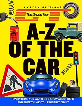 The Grand Tour A-Z of the Car: Everything you wanted to know about cars and some things you probably didn't
