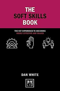 The Soft Skills Book: The Key Difference to Becoming Highly Effective and Valued (Concise Advice)