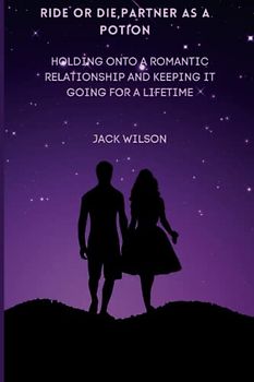 RIDE OR DIE,PARTNER AS A POTION: holding onto a romantic relationship and keeping it going for a lifetime