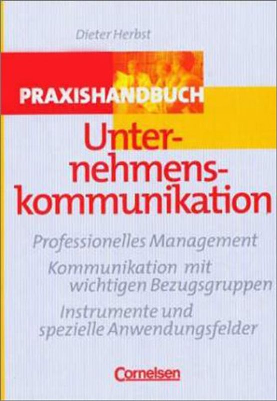 Handbücher Unternehmenspraxis / Praxishandbuch Unternehmenskommunikation. Professionelle Gestaltung - Kommunikation mit wichtigen Bezugsgruppen - Instrumente und spezielle Anwendungsfelder