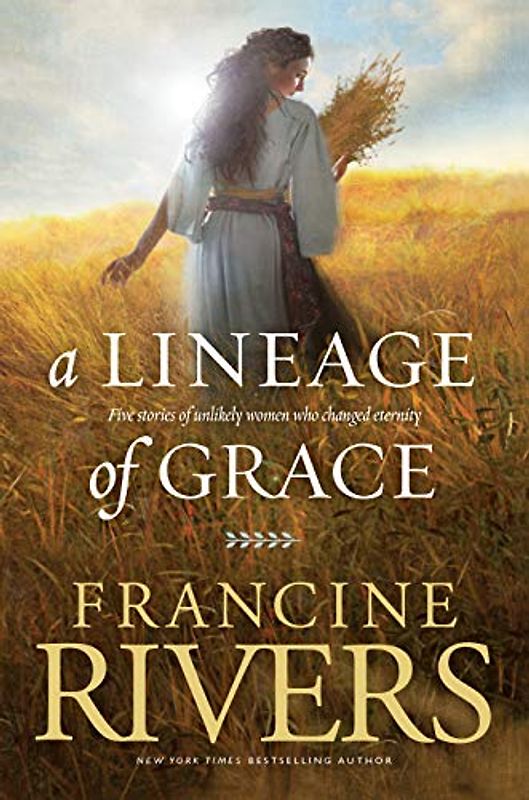 A Lineage of Grace: Five Stories of Unlikely Women Who Changed Eternity - Francine Rivers