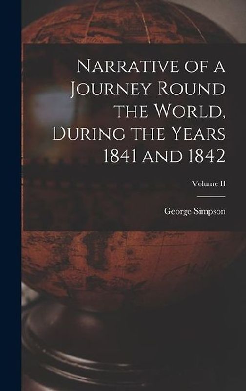 Narrative of a Journey Round the World, During the Years 1841 and 1842; Volume II