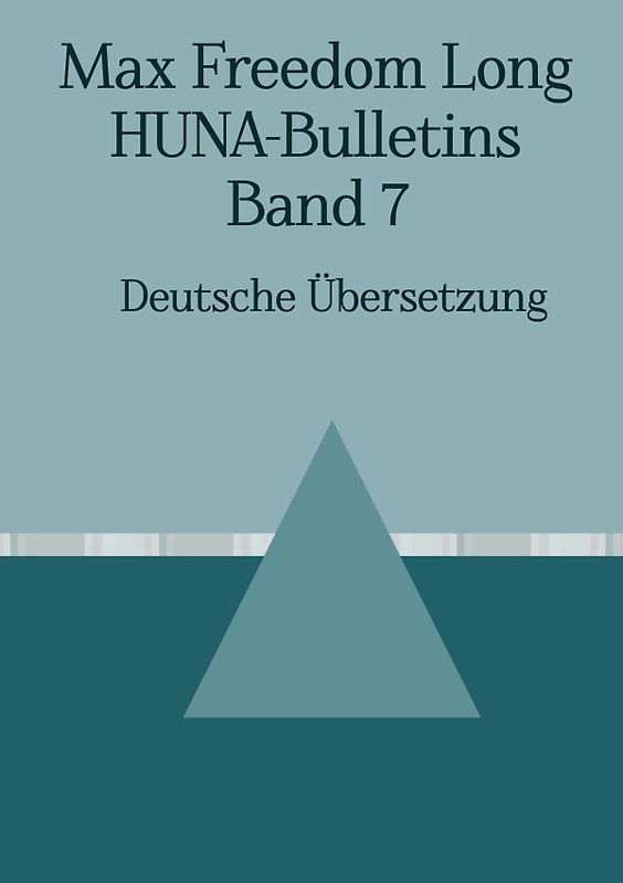 Max F. Long, Huna-Bulletins, Deutsche Übersetzung / Max Freedom Long, HUNA-Bulletins, Band 7 (1954)
