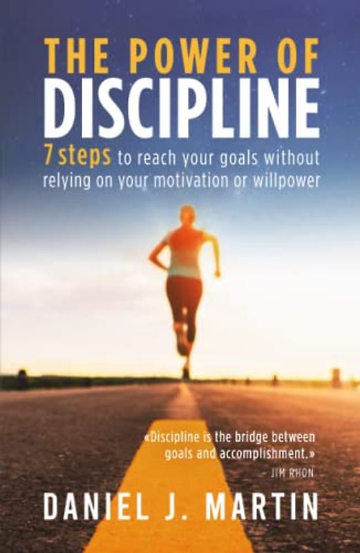 The power of discipline: 7 steps to reach your goals without relying on your motivation or willpower (The power of habits)