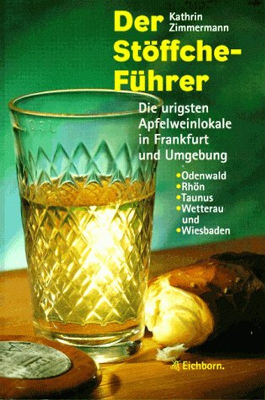 Der Stöffche-Führer. Die urigsten Apfelweinlokale in Fankfurt und Umgebung Odenwald, Rhön, Taunus, Wetterau und Wiesbaden