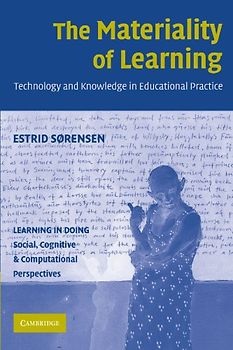 The Materiality of Learning: Technology and Knowledge in Educational Practice (Learning in Doing: Social, Cognitive and Computational Perspectives) - Estrid Sørensen PhD