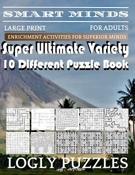 Smart Minds -Variety 10 Different Puzzle Book For Adults: Ultimate Variety Puzzles Large-Print Word Search, Word Maze .Word Spiral ,Word Angles, ... Crossword And Sudoku Easy , Medium And Hard