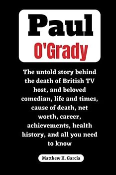 Paul O'Grady: The untold story behind the death of British TV host, and beloved comedian, life and times, cause of death, net worth, career, ... of the Great and Influential, Band 1)