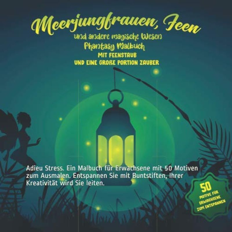 Meerjungfrauen, Feen und andere magische Wesen. Fantasy Malbuch mit Feenstaub und eine große Portion Zauber: Adieu Stress. Ein Malbuch für Erwachsene ... Ihre Kreativität wird Sie leiten.