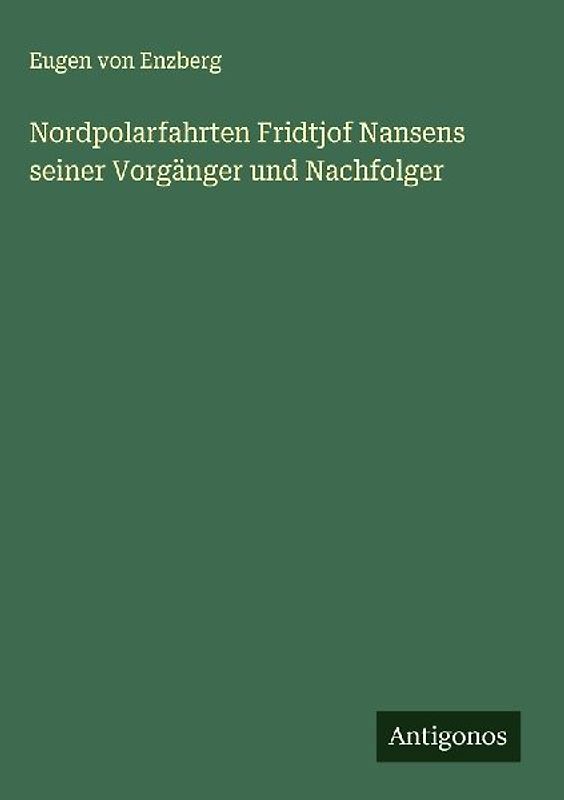 Nordpolarfahrten Fridtjof Nansens seiner Vorgänger und Nachfolger