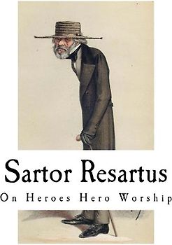 Sartor Resartus: On Heroes Hero Worship (Classic Thomas Carlyle)