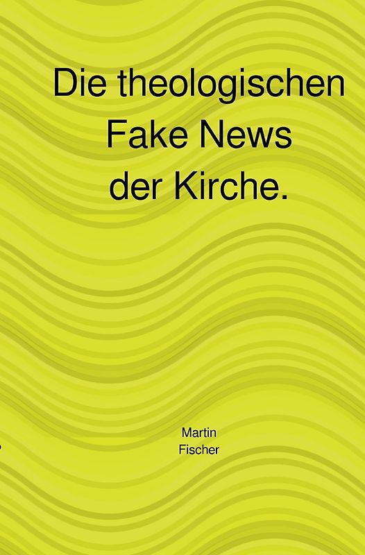 Die theologischen Fake News der Kirche.