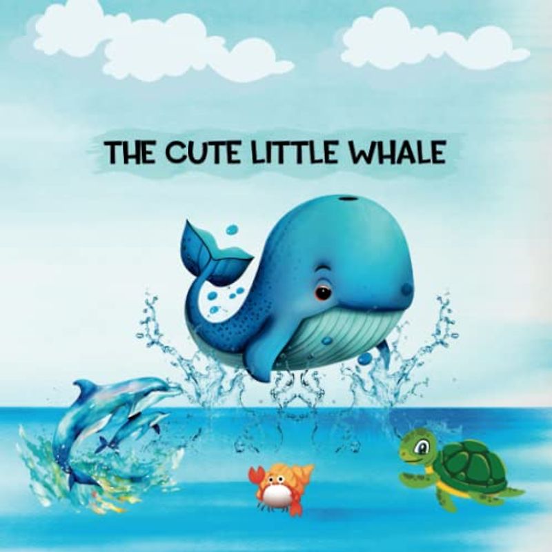 The Cute Little Whale: An Impressive Picture Book for Toddlers to Discover the Wonders of the Sea