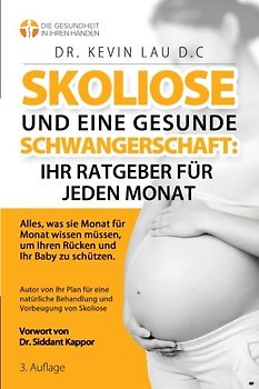 Skoliose und eine gesunde Schwangerschaft: Ihr Ratgeber für jeden Monat (3.): Alles, was sie Monat fur Monat wissen mussen, um Ihren Rucken und Ihr Baby zu schutzen