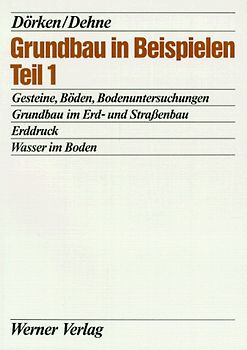 Grundbau in Beispielen. Gesteine, Böden, Bodenuntersuchungen. Grundbau im Erd- und Strassenbau. Erddruck, Wasser im Boden