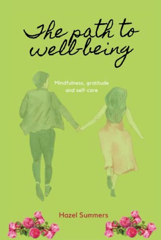 The path to well-being: Mindfulness, gratitude and self-care. The journey of true happiness and the art of living.