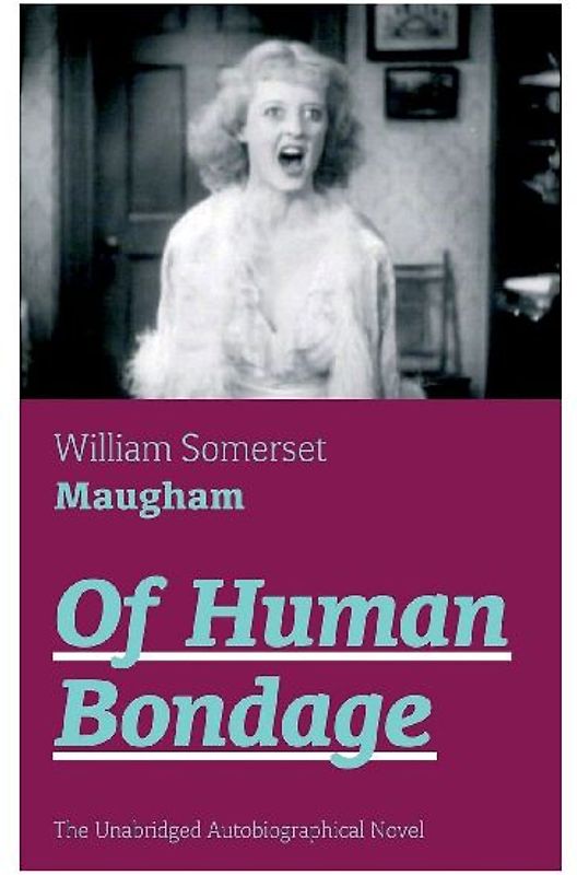 Of Human Bondage (the Unabridged Autobiographical Novel)