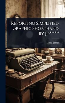 Reporting Simplified. Graphic Shorthand, By J.p******