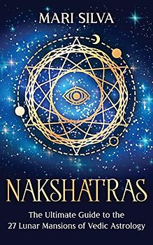 Nakshatras: The Ultimate Guide to the 27 Lunar Mansions of Vedic Astrology