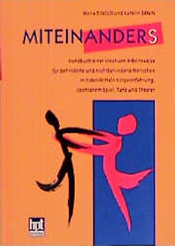 Miteinanders. Handbuch einer kreativen Arbeitsweise für behinderte und nichtbehinderte Menschen mit den Mitteln Körpererfahrung, spontanem Spiel, Tanz und Theater