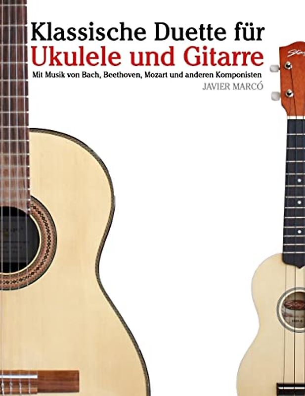Klassische Duette für Ukulele und Gitarre: Ukulele für Anfänger. Mit Musik von Bach, Beethoven, Mozart und anderen Komponisten (In Noten und Tabulatur)
