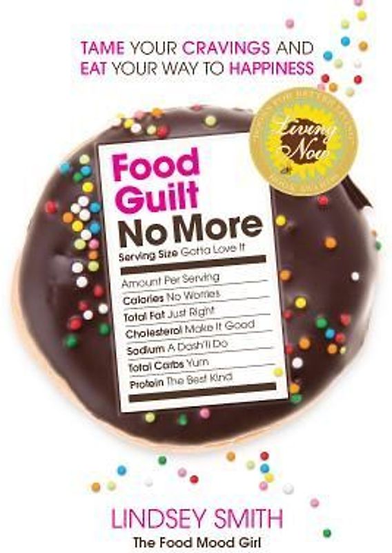 Food Guilt No More: Tame Your Cravings and Eat Your Way to Happiness