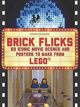 Brick Flicks: 60 Iconic Movie Scenes and Posters to Make from Lego (Brick...Lego Series)