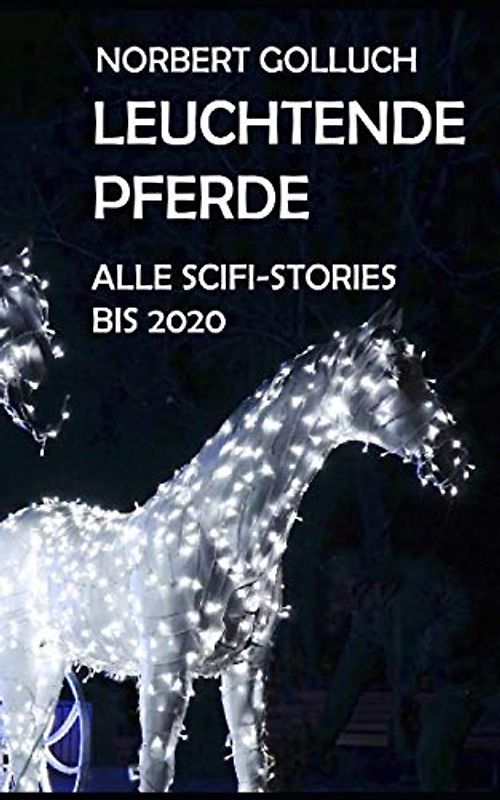 Leuchtende Pferde: - alle SciFi-Stories bis 2020