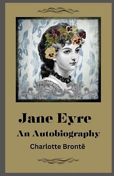 Jane Eyre: An Autobiography: 19th Century Romance Fiction