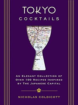Tokyo Cocktails: An Elegant Collection of Over 100 Recipes Inspired by the Eastern Capital (City Cocktails)