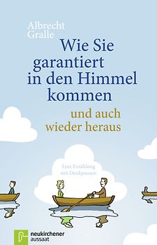 Wie Sie garantiert in den Himmel kommen - und auch wieder heraus. Eine Erzählung mit Denkpausen