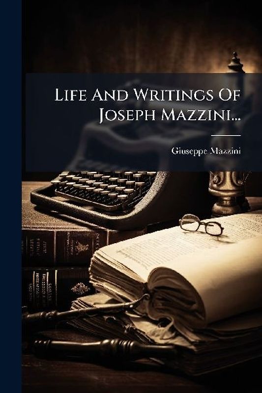 Life And Writings Of Joseph Mazzini...