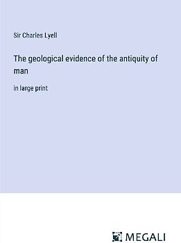 The geological evidence of the antiquity of man