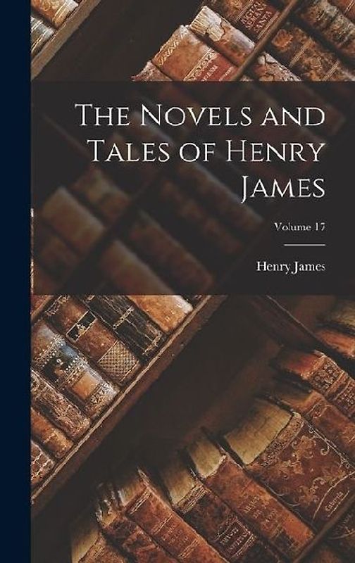 The Novels and Tales of Henry James; Volume 17