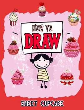 How to Draw Sweet Cupcake: Valentine's Day How to Draw Book for kids, Drawing and Activity Book for Kids to Learn to Draw Cute Cupcake, Easy ... Valentines Gift Ideas 110 Pages (8.5"x11")