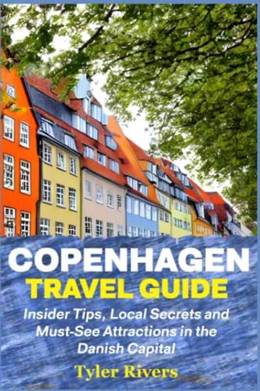 Copenhagen Travel Guide: Insider Tips, Local Secrets and Must-See Attractions in the Danish Capital (Summer Travel Guides)