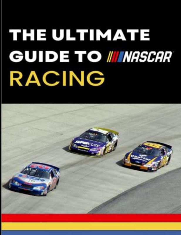 The Ultimate Guide to Nascar Racing
