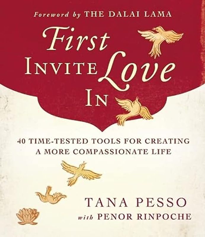 First Invite Love In: 40 Time-Tested Tools for Creating a More Compassionate Life