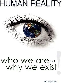 Human Reality--Who We Are and Why We Exist
