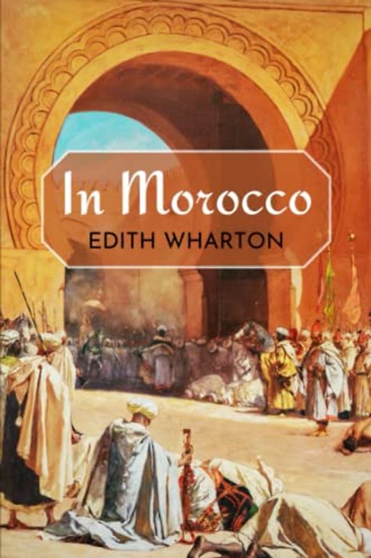 In Morocco: The 1920 Edith Wharton Travel Memoir