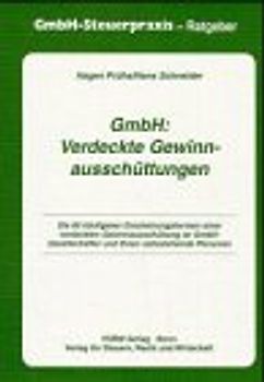 GmbH: Verdeckte Gewinnausschüttungen. Die 80 häufigsten Erscheinungsformen einer Gewinnausschüttung an GmbH-Gesellschafter und ihnen nahestehende Personen