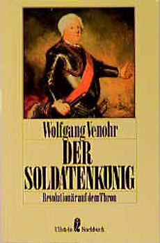 Der Soldatenkönig. Revolutionär auf dem Thron