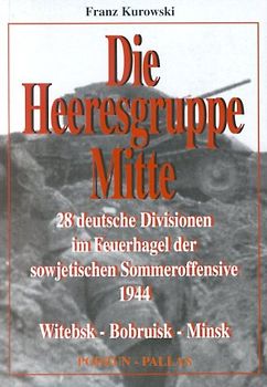Die Heeresgruppe Mitte. 28 deutsche Divisionen im Feuerhagel der sowjetischen Sommeroffensive 1944