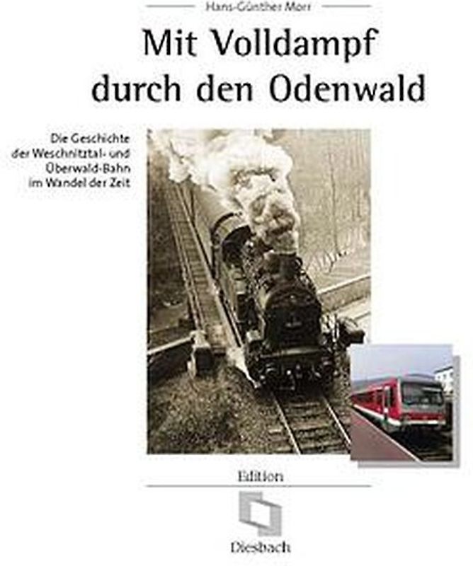 Mit Volldampf durch den Odenwald. Die Geschichte der Weschnitztal- und Überwald-Bahn im Wandel der Zeit