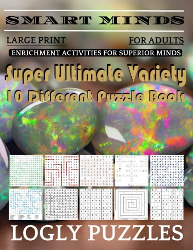 Smart Minds -Variety 10 Different Puzzle Book For Adults: Ultimate Variety Puzzles Large-Print Word Search, Word Maze .Word Spiral ,Word Angles, ... Crossword And Sudoku Easy , Medium And Hard
