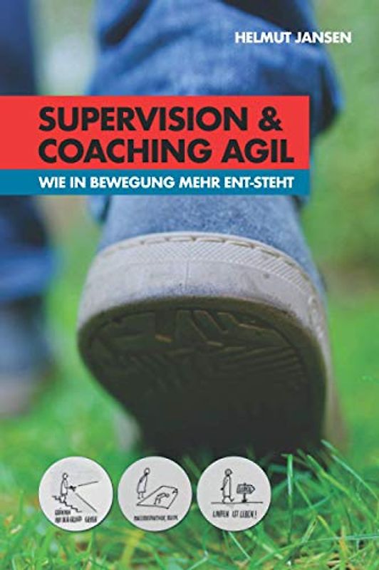 Supervision und Coaching agil: Wie in Bewegung mehr ent-steht