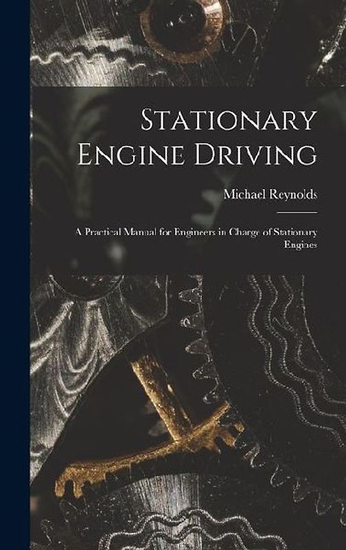 Stationary Engine Driving: A Practical Manual for Engineers in Charge of Stationary Engines