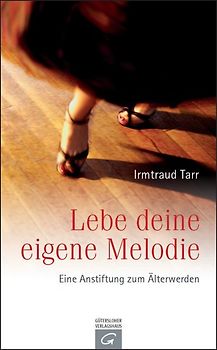 Lebe deine eigene Melodie. Eine Anstiftung zum Älterwerden