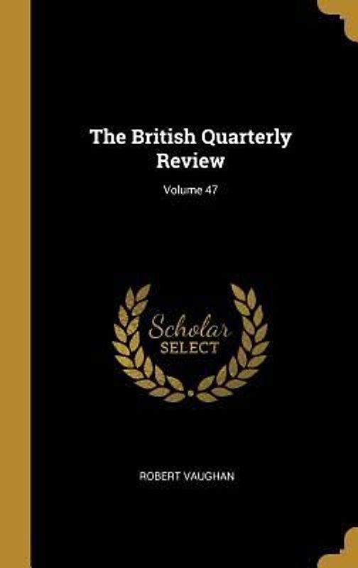 The British Quarterly Review; Volume 47